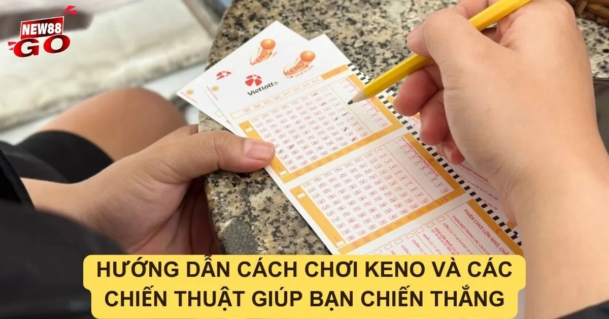 Hướng dẫn cách chơi Keno và các chiến thuật giúp bạn chiến thắng