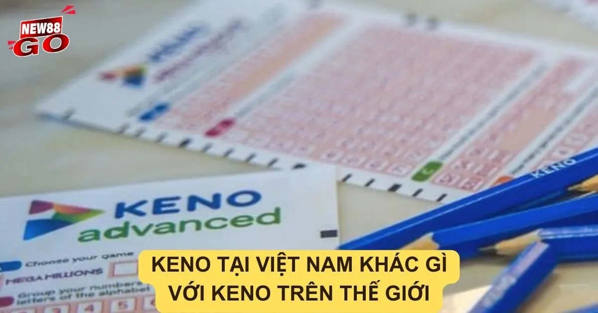 Keno tại Việt Nam khác gì với keno trên thế giới