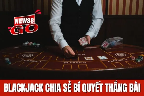 Blackjack Chia sẻ bí quyết thắng bài 