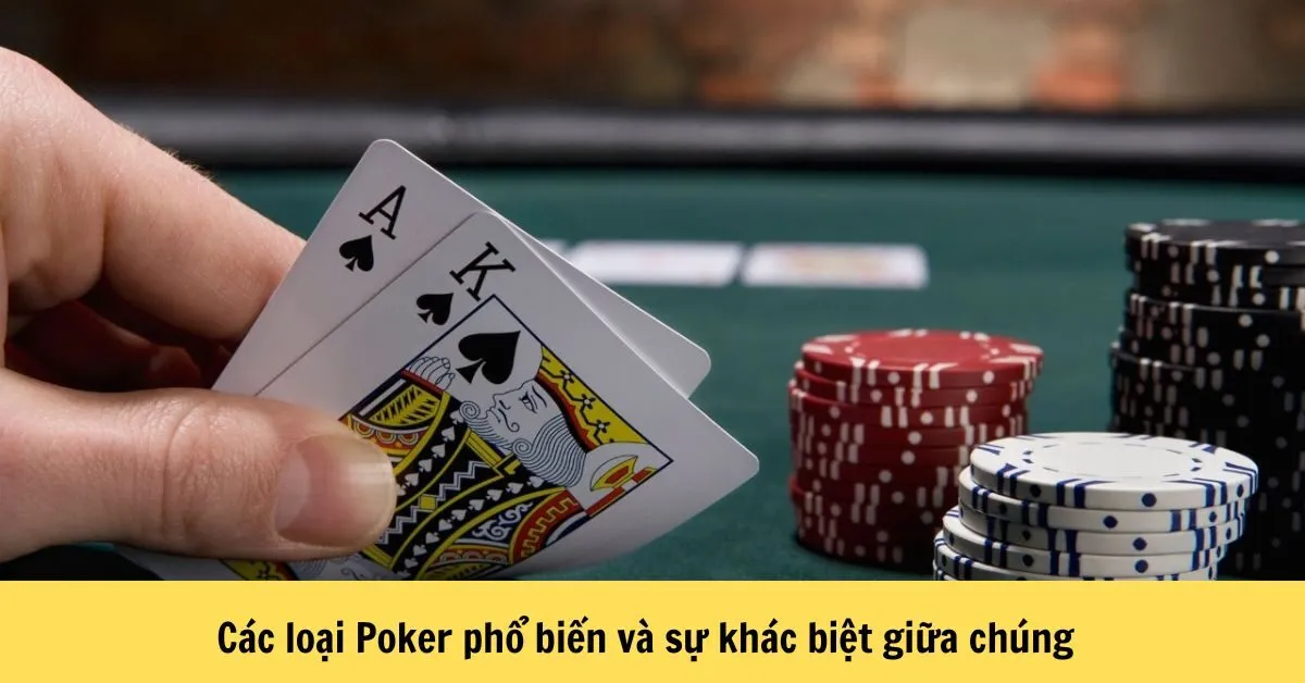 Các Loại Poker Phổ Biến và Sự Khác Biệt Giữa Chúng