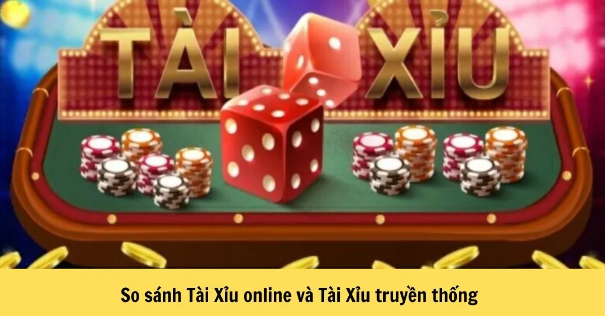 So sánh Tài Xỉu online và Tài Xỉu truyền thống